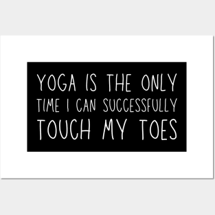 Yoga is the only time I can successfully touch my toes Posters and Art